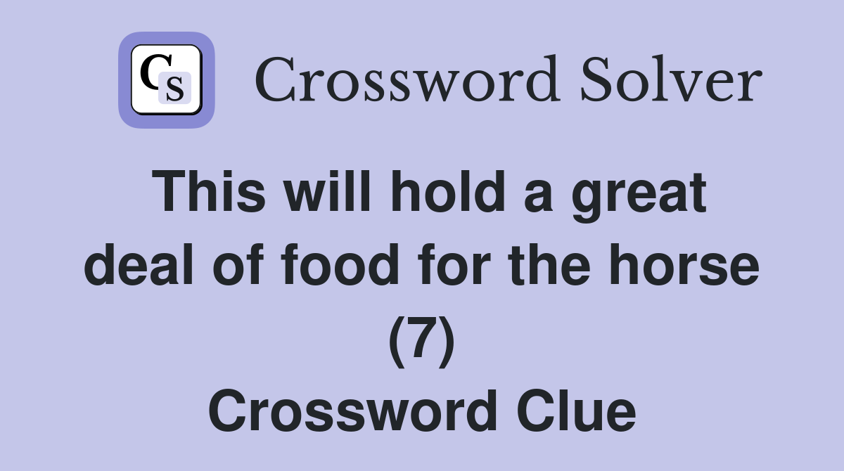 This will hold a great deal of food for the horse (7) Crossword Clue